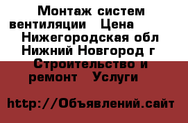 Монтаж систем вентиляции › Цена ­ 1 000 - Нижегородская обл., Нижний Новгород г. Строительство и ремонт » Услуги   